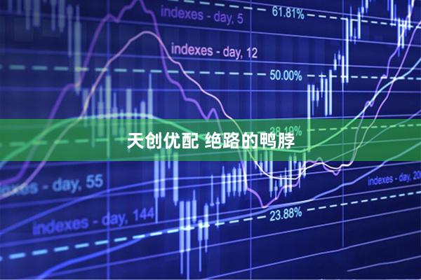 天创优配 绝路的鸭脖
